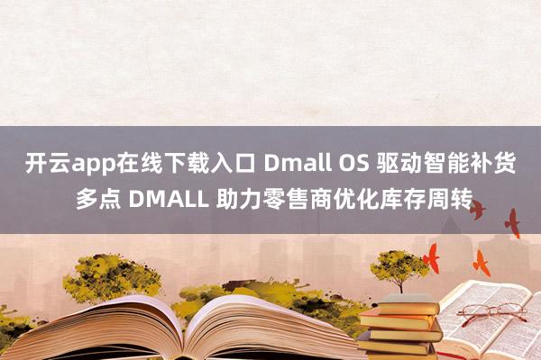开云app在线下载入口 Dmall OS 驱动智能补货 多点 DMALL 助力零售商优化库存周转